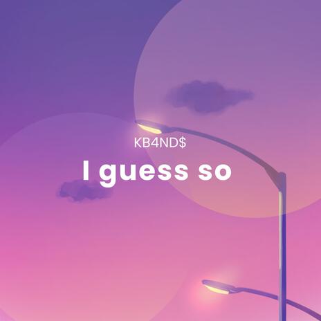 I guess so | Boomplay Music