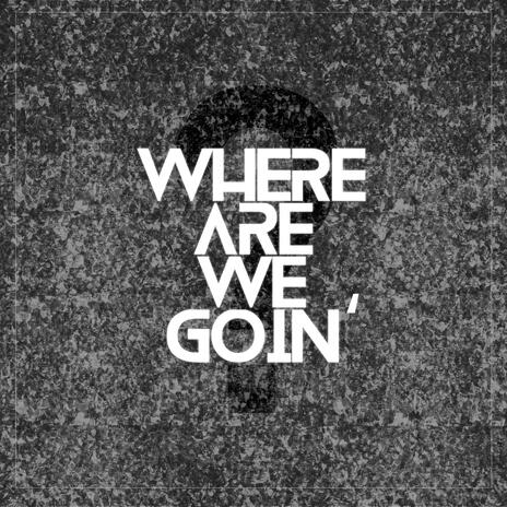 Where Are We Goin' | Boomplay Music