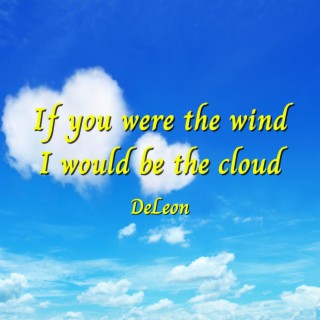 If you were the wind I would be the cloud