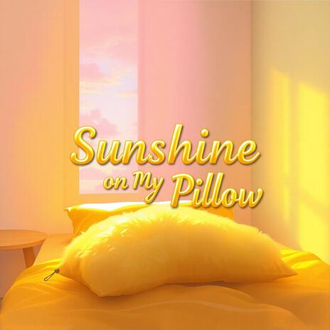 Sunshine on my pillow