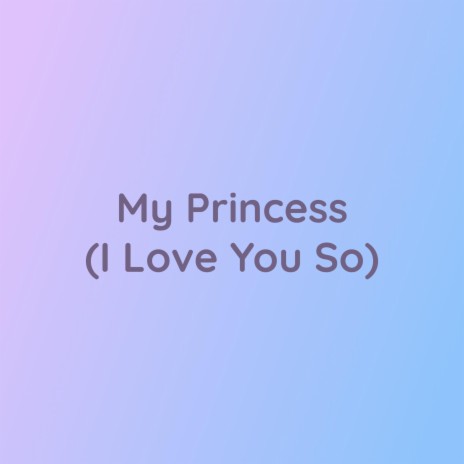 My Princess (I Love You So) | Boomplay Music