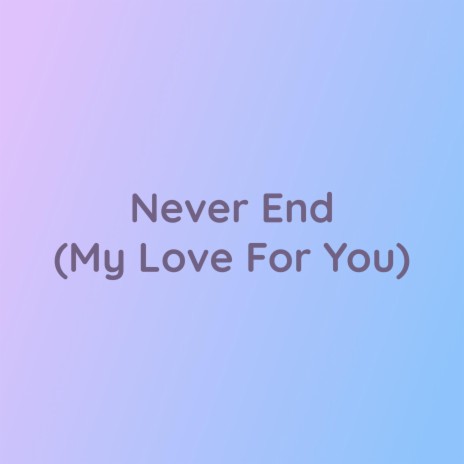 Never End (My Love For You) | Boomplay Music