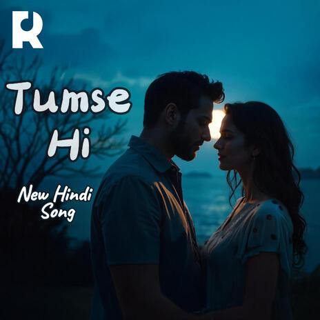 Tumse Hi | A Heartfelt Romantic Song Filled with Love, Emotions, and Soulful Melodies | Boomplay Music