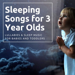 Sleeping Songs for 3 Year Olds: Lullabies & Sleep Music for Babies and Toddlers