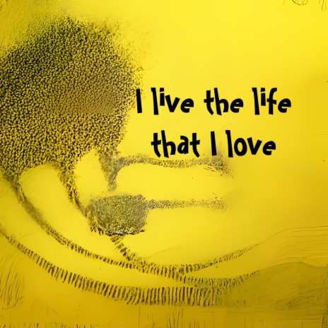 I Live the Life That I Love | Boomplay Music
