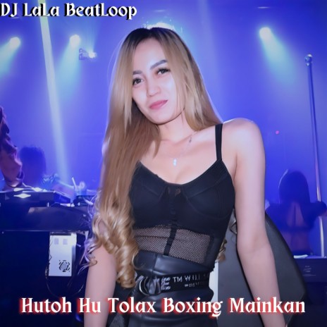 Hutoh Hu Tolax Boxing Mainkan | Boomplay Music