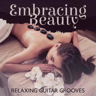 Embracing Beauty: Relaxing Guitar Grooves with Nature Sounds for Moments of Deep Relaxation, Rejuvenating Spa Music