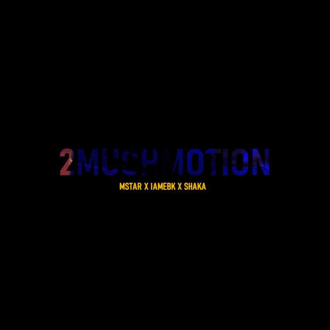 2MUCH MOTION ft. MSTAR & IAMEBK | Boomplay Music