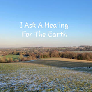 I Ask A Healing For The Earth