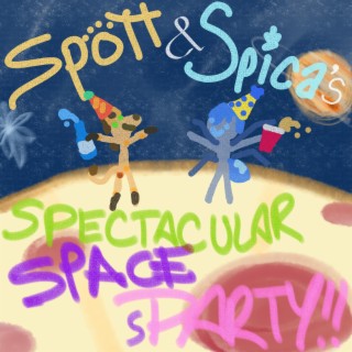 Spott & Spica's Spectacular Space sParty!!