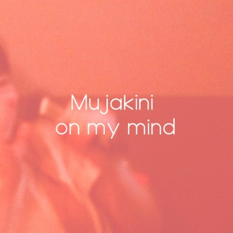 Mujakini On My Mind | Boomplay Music