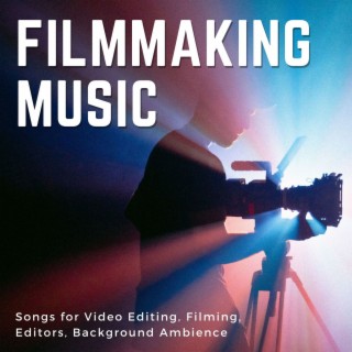 Filmmaking Music: Songs for Video Editing, Filming, Editors, Background Ambience