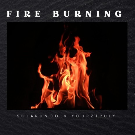 Fire Burning ft. Yourz Trulyy | Boomplay Music