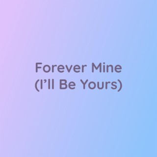 Forever Mine (I'll Be Yours)