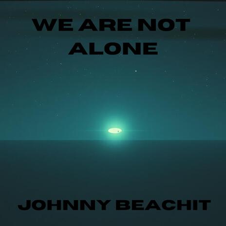 We Are Not Alone