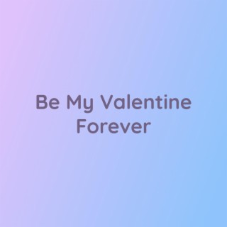 Be My Valentine Forever