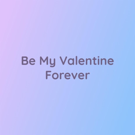 Be My Valentine Forever | Boomplay Music