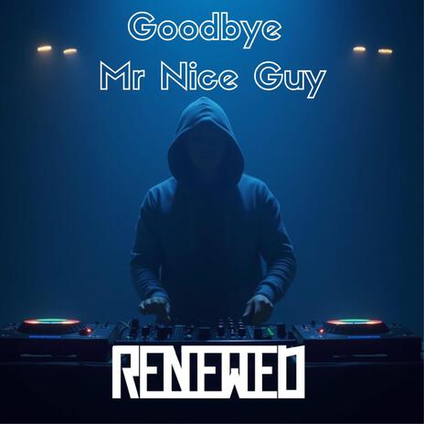 Goodbye Mr Nice Guy | Boomplay Music