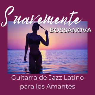 Suavemente: Bossanova, Guitarra de Jazz Latino para los Amantes