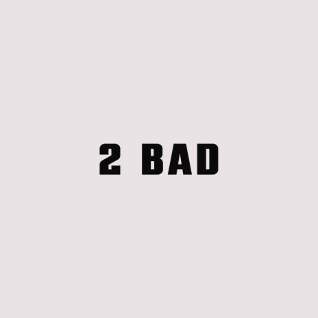 2 Bad | Boomplay Music