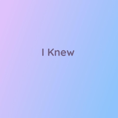 I Knew | Boomplay Music