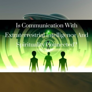 Is There A Connection Between Communicating With Extraterrestrial Intelligence And Spirituality?