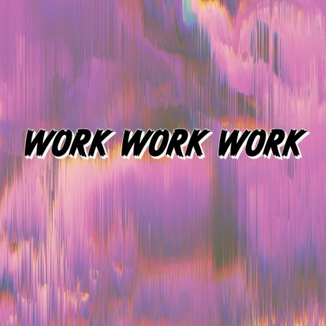 Work Work Work Work | Boomplay Music