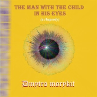 The Man With the Child in His Eyes (a Rhapsody)
