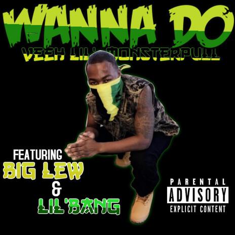 Wanna Do ft. Big Lew & Lil Bang | Boomplay Music