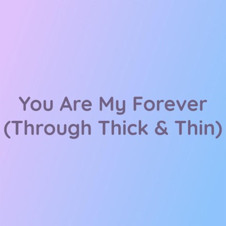 You Are My Forever (Through Thick & Thin) | Boomplay Music