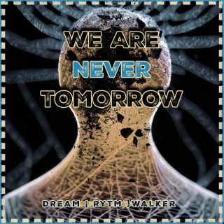 We are never tomorrow