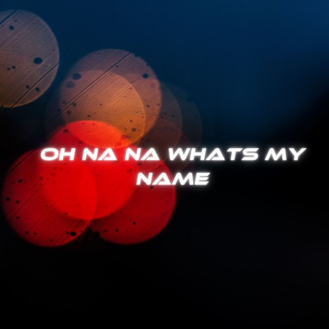 Oh Na Na Whats My Name | Boomplay Music