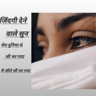 जिंदगी देने वाले सुन मेरा दुनिया जी भर गया