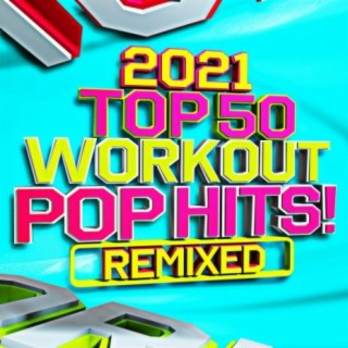 2021 Top 50 Pop Workout Hits! Remixed