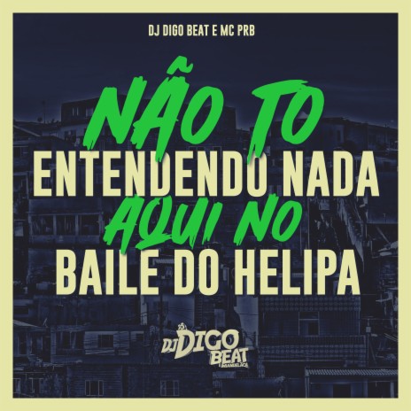 Não To Entendendo Nada Aqui no Baile do Helipa ft. MC PRB | Boomplay Music