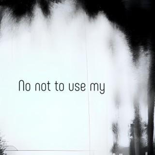 No Not to Use My