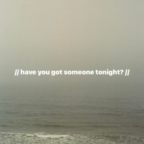 // Have You Got Someone Tonight? //
