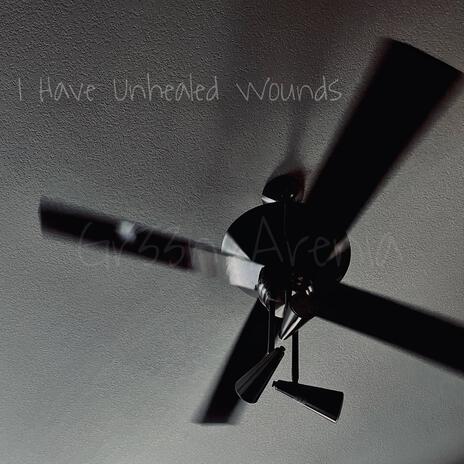 I HAVE UNHEALED WOUNDS | Boomplay Music