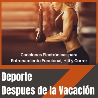 Deporte Despues de la Vacación: Canciones Electrónicas para Entrenamiento Funcional, Hiit y Correr