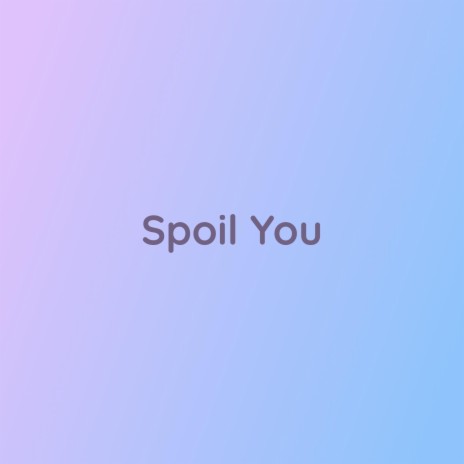 Spoil You