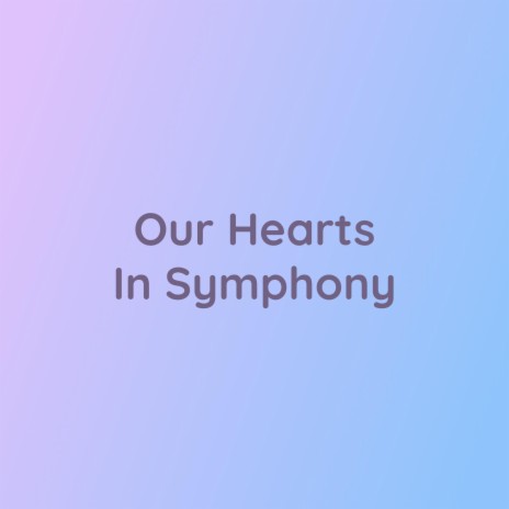 Our Hearts In Symphony | Boomplay Music