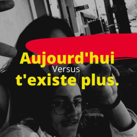 aujourd'hui t'existe plus. | Boomplay Music