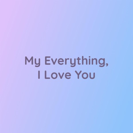 My Everything, I Love You | Boomplay Music