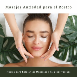 Masajes Antiedad para el Rostro: Música para Relajar los Músculos y Eliminar Toxinas