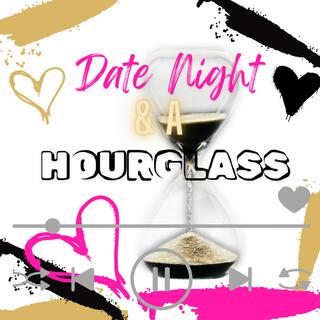 Date Night & A Hourglass