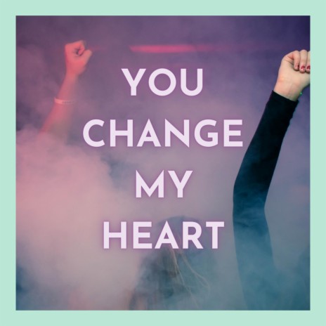 You Change My Heart | Boomplay Music