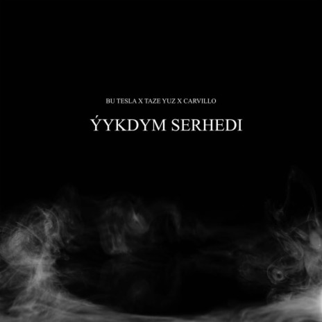 ÝYKDYM SERHEDI ft. Bu Tesla & Carvillo | Boomplay Music