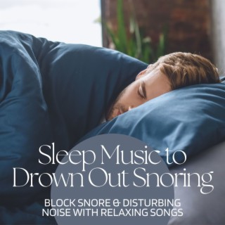 Sleep Music to Drown Out Snoring: Block Snore & Disturbing Noise with Relaxing Songs