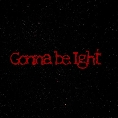 Gonna Be Ight | Boomplay Music