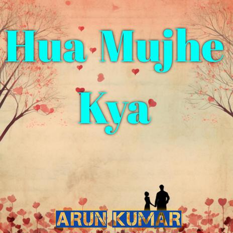 Hua Mujhe Kya | Boomplay Music